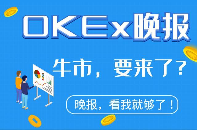 OKEx晚报丨币圈进入牛市?市值前百币种58涨42跌 OKEx晚报丨币圈进入牛市?市值前百币种58涨42跌